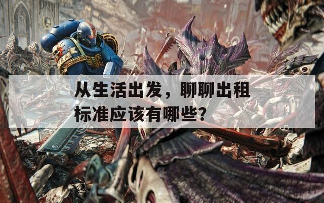 从生活出发，聊聊出租标准应该有哪些？