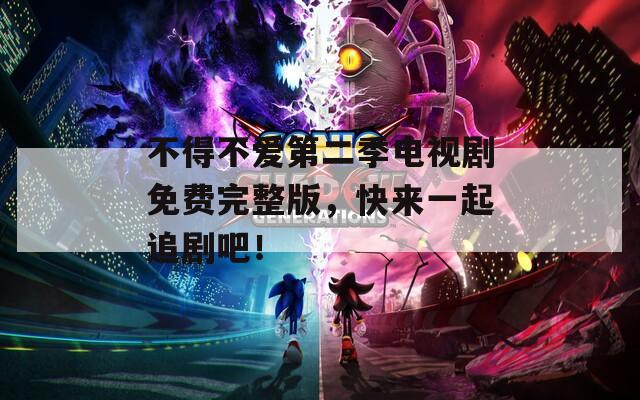 不得不爱第二季电视剧免费完整版，快来一起追剧吧！