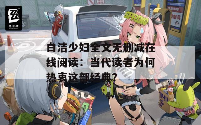 白洁少妇全文无删减在线阅读：当代读者为何热衷这部经典？