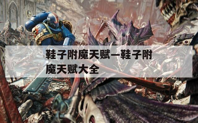 鞋子附魔天赋—鞋子附魔天赋大全
