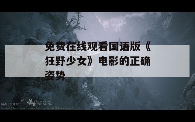 免费在线观看国语版《狂野少女》电影的正确姿势