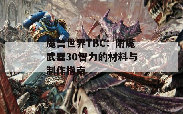 魔兽世界TBC：附魔武器30智力的材料与制作指南