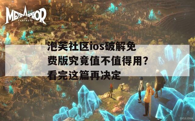 泡芙社区ios破解免费版究竟值不值得用？看完这篇再决定