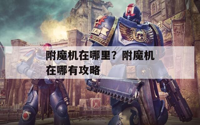 附魔机在哪里？附魔机在哪有攻略