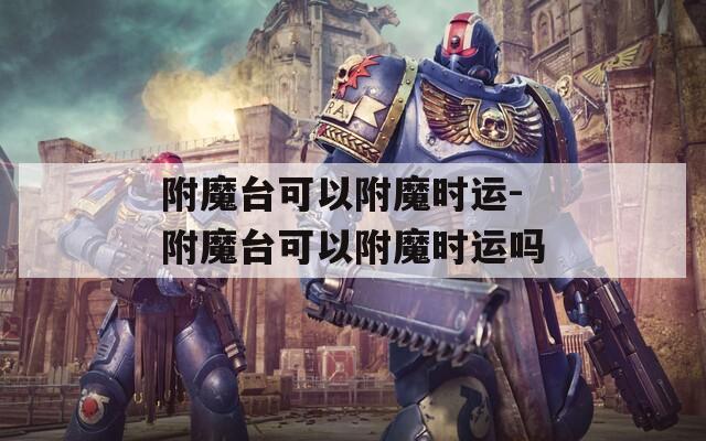 附魔台可以附魔时运-附魔台可以附魔时运吗