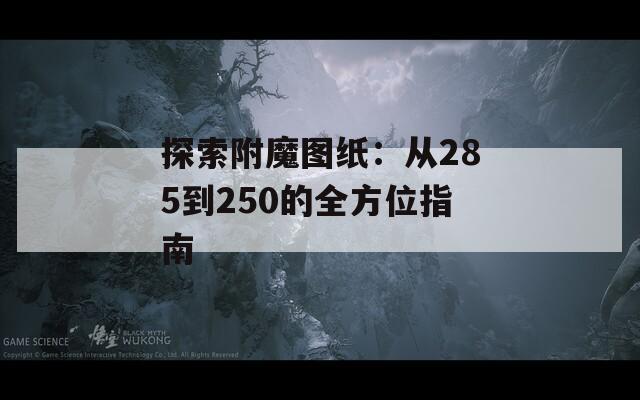 探索附魔图纸：从285到250的全方位指南