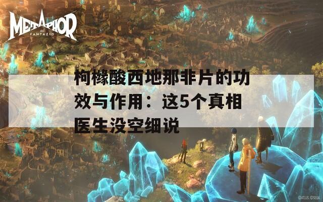 枸橼酸西地那非片的功效与作用：这5个真相医生没空细说