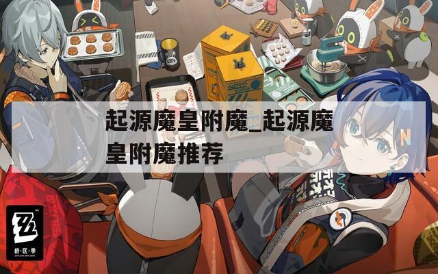 起源魔皇附魔_起源魔皇附魔推荐