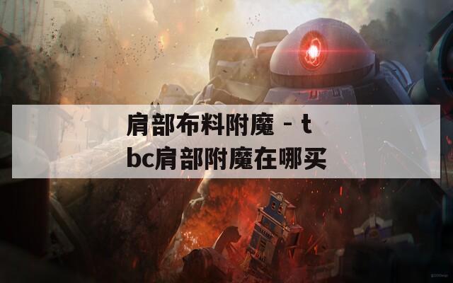 肩部布料附魔 - tbc肩部附魔在哪买
