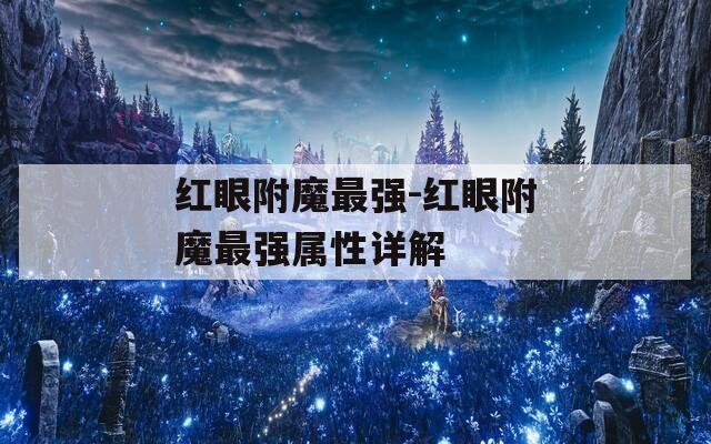 红眼附魔最强-红眼附魔最强属性详解
