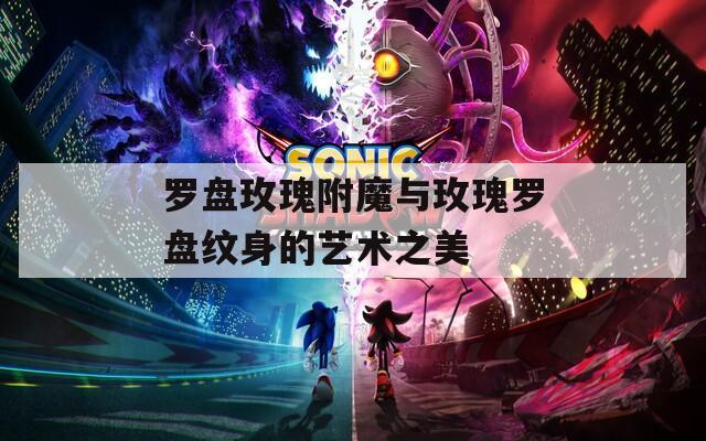 罗盘玫瑰附魔与玫瑰罗盘纹身的艺术之美