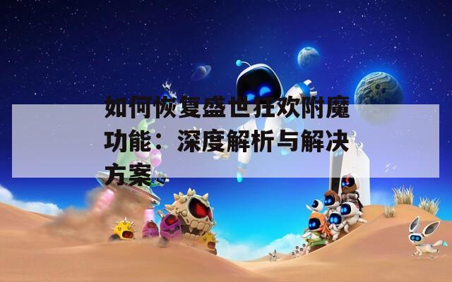 如何恢复盛世狂欢附魔功能：深度解析与解决方案