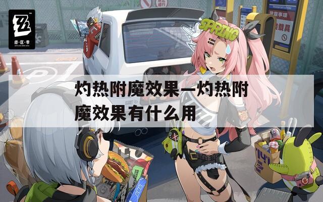 灼热附魔效果—灼热附魔效果有什么用