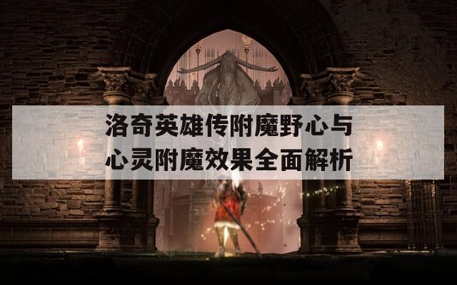 洛奇英雄传附魔野心与心灵附魔效果全面解析