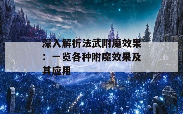 深入解析法武附魔效果：一览各种附魔效果及其应用