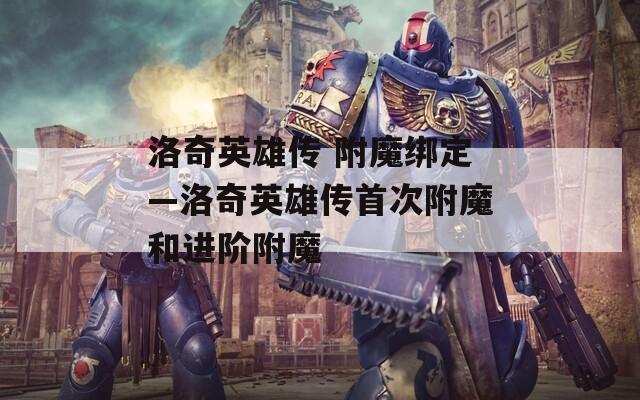 洛奇英雄传 附魔绑定—洛奇英雄传首次附魔和进阶附魔