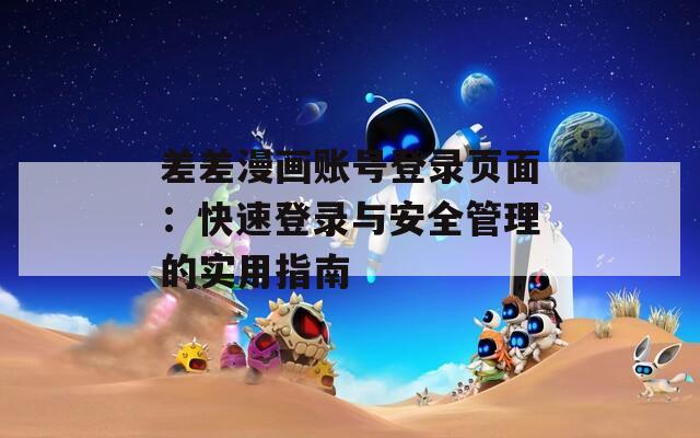 差差漫画账号登录页面：快速登录与安全管理的实用指南