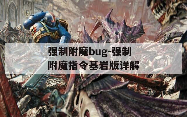 强制附魔bug-强制附魔指令基岩版详解