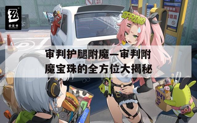 审判护腿附魔—审判附魔宝珠的全方位大揭秘