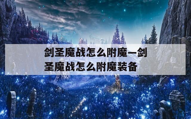 剑圣魔战怎么附魔—剑圣魔战怎么附魔装备