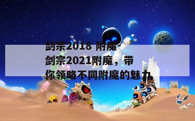 剑宗2018 附魔-剑宗2021附魔，带你领略不同附魔的魅力