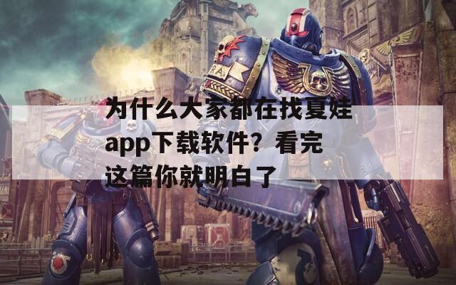为什么大家都在找夏娃app下载软件？看完这篇你就明白了