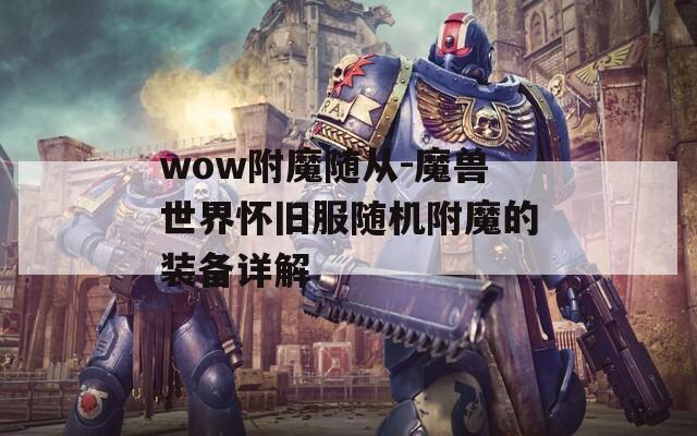 wow附魔随从-魔兽世界怀旧服随机附魔的装备详解