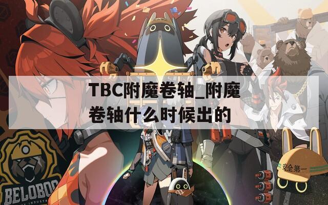 TBC附魔卷轴_附魔卷轴什么时候出的
