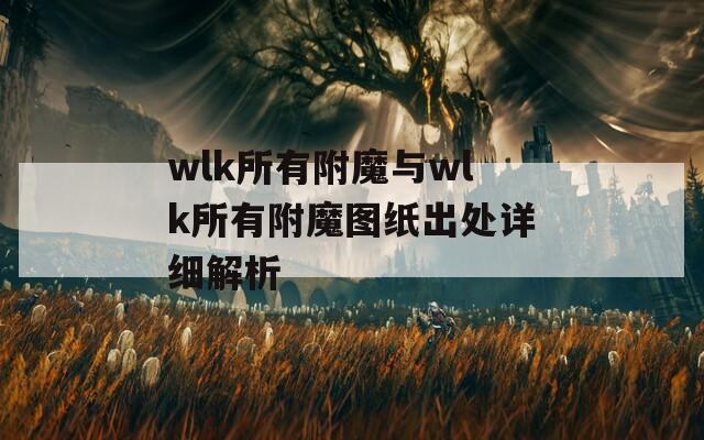 wlk所有附魔与wlk所有附魔图纸出处详细解析