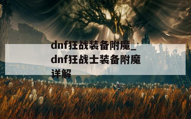 dnf狂战装备附魔_dnf狂战士装备附魔详解