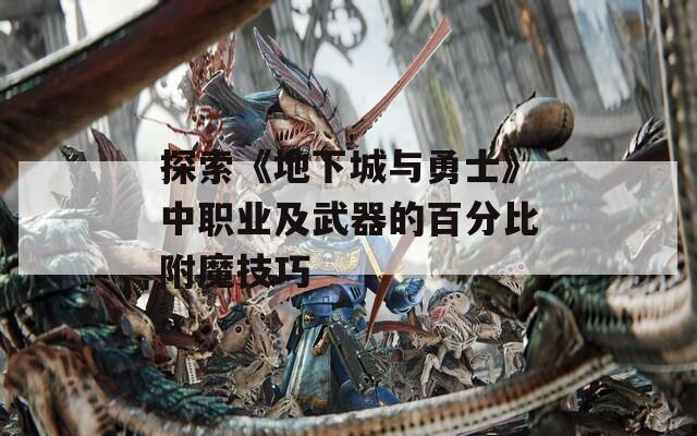 探索《地下城与勇士》中职业及武器的百分比附魔技巧