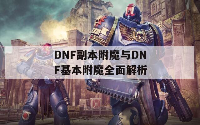 DNF副本附魔与DNF基本附魔全面解析