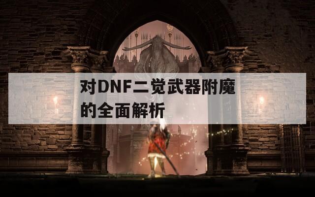 对DNF二觉武器附魔的全面解析