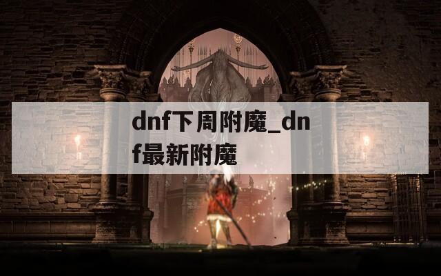 dnf下周附魔_dnf最新附魔