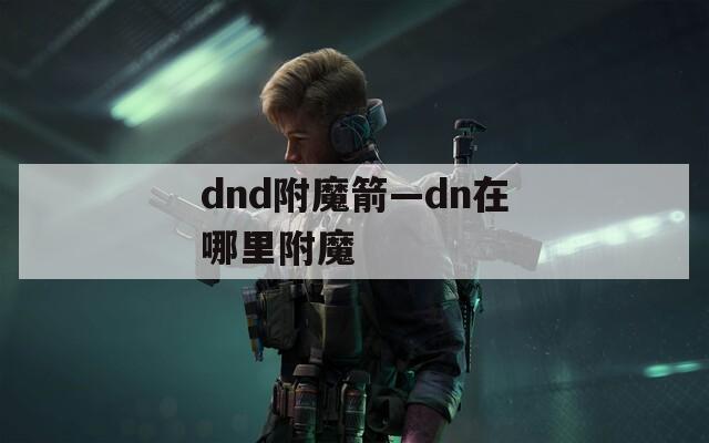 dnd附魔箭—dn在哪里附魔