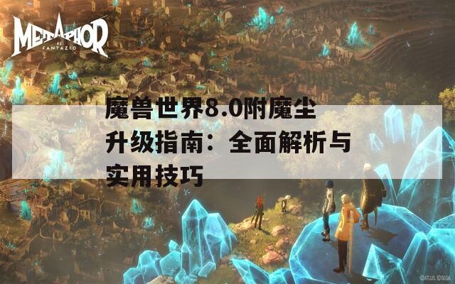 魔兽世界8.0附魔尘升级指南：全面解析与实用技巧