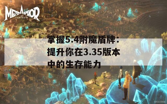 掌握5.4附魔盾牌：提升你在3.35版本中的生存能力