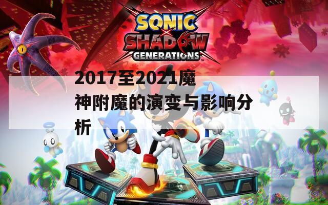2017至2021魔神附魔的演变与影响分析