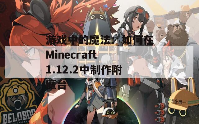 游戏中的魔法：如何在Minecraft 1.12.2中制作附魔台
