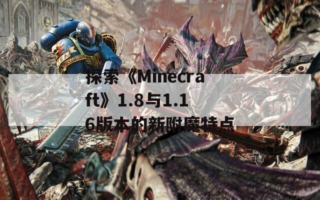探索《Minecraft》1.8与1.16版本的新附魔特点