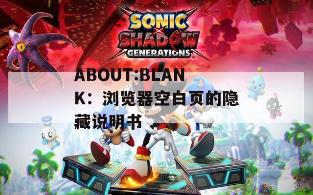 ABOUT:BLANK：浏览器空白页的隐藏说明书