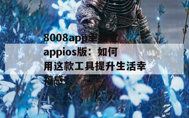8008app幸福宝appios版：如何用这款工具提升生活幸福感？