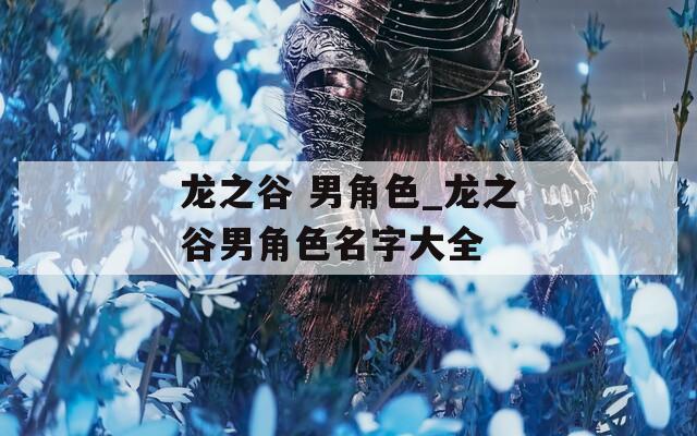 龙之谷 男角色_龙之谷男角色名字大全