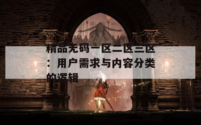 精品无码一区二区三区：用户需求与内容分类的逻辑