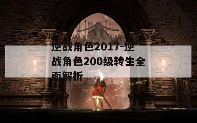 逆战角色2017-逆战角色200级转生全面解析