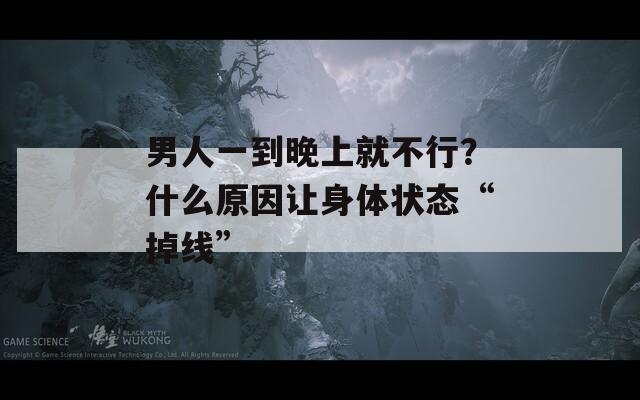 男人一到晚上就不行？什么原因让身体状态“掉线”