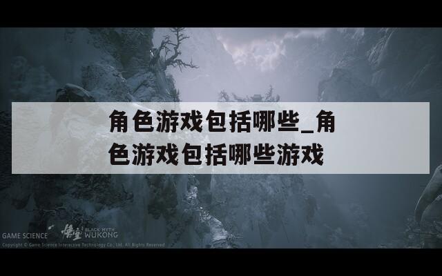 角色游戏包括哪些_角色游戏包括哪些游戏