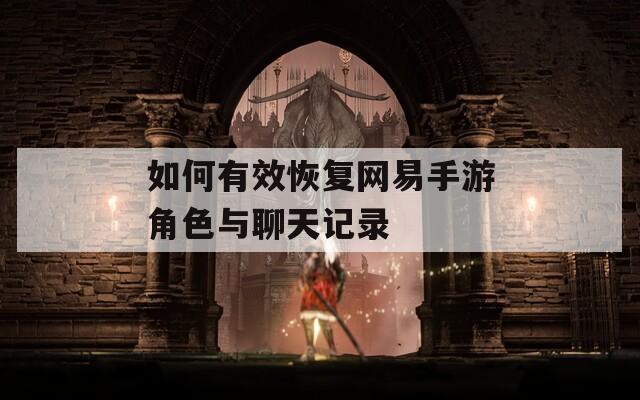 如何有效恢复网易手游角色与聊天记录