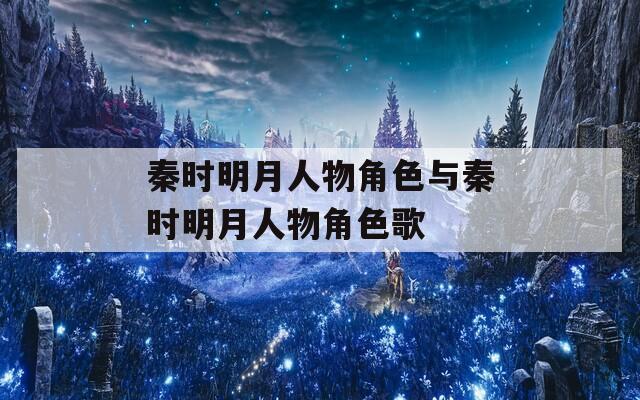 秦时明月人物角色与秦时明月人物角色歌