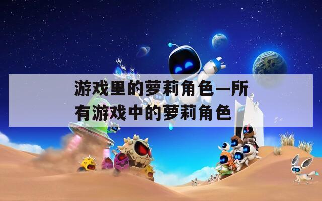 游戏里的萝莉角色—所有游戏中的萝莉角色